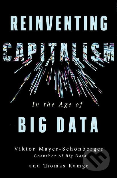Reinventing Capitalism in the Age of Big Data - Viktor Mayer-Schonberger, Thomas Ramge - kniha z kategorie Podnikání