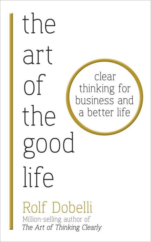 The Art of the Good Life (Clear Thinking for Business and a Better Life) - kniha z kategorie Filozofie