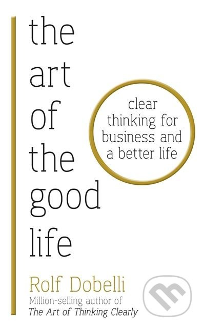The Art of the Good Life (Clear Thinking for Business and a Better Life) - kniha z kategorie Filozofie