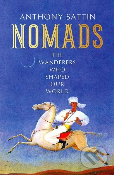 Nomads: The Wanderers Who Shaped Our World - Anthony Sattin - kniha z kategorie Odborné a naučné