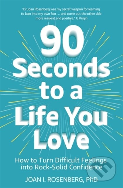 90 Seconds To A Life You Love (How to Turn Difficult Feelings into Rock-Solid Confidence) - kniha z kategorie Psychologie