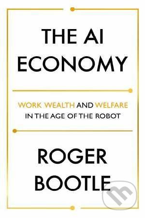 The AI Economy (Work, Wealth and Welfare in the Robot Age) - kniha z kategorie Podnikání