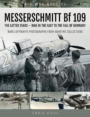 MESSERSCHMITT Bf 109, The Latter Years - War in the East to the Fall of Germany Pen & Sword Books Ltd