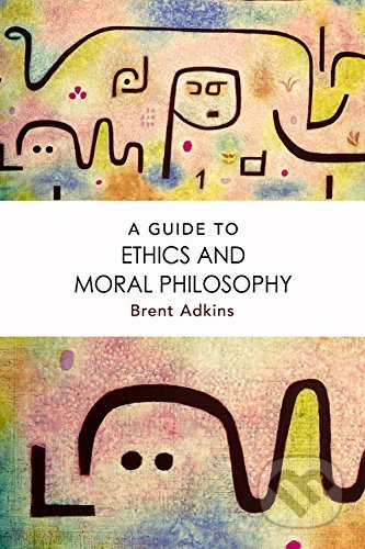 A Guide to Ethics and Moral Philosophy - Brent Adkins - kniha z kategorie Etiketa