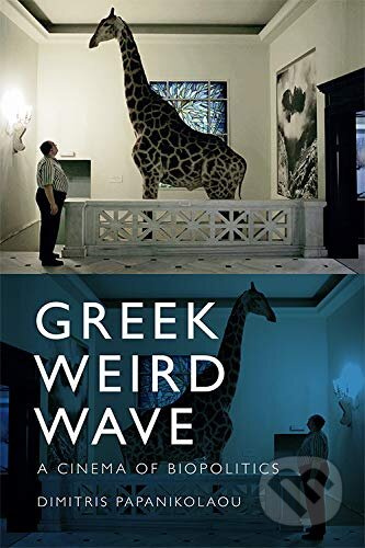 Greek Weird Wave (A Cinema of Biopolitics) - Dimitris Papanikolaou - kniha z kategorie Film