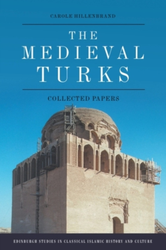 Edinburgh University Press Medieval Turks - Hillenbrand, Carole (Honorary Professorial Fellow, Professor Emerita, University of Edinburgh)