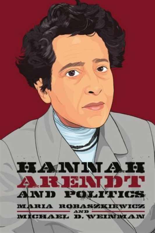 Hannah Arendt and Politics - Maria  Robaszkiewicz, Michael  Weinman