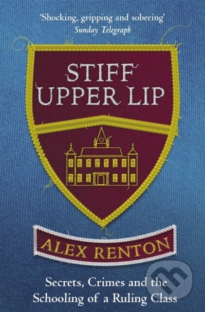 Stiff Upper Lip (Secrets, Crimes and the Schooling of a Ruling Class) - kniha z kategorie Humanitní a společenské vědy