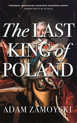 Last King Of Poland, One of the most important, romantic and dynamic figures of European history Orion Publishing Co