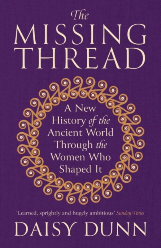 The Missing Thread (A New History of the Ancient World Through the Women Who Shaped It)