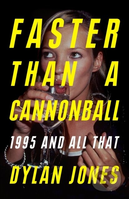 Faster Than A Cannonball (1995 and All That) - Dylan Jones - kniha z kategorie Umění, design a architektura