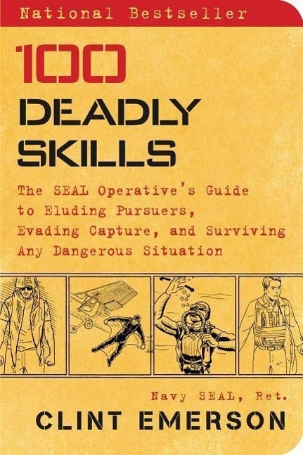 100 Deadly Skills (The SEAL Operative's Guide to Eluding Pursuers, Evading Capture, and Surviving Any Dangerous Situation)