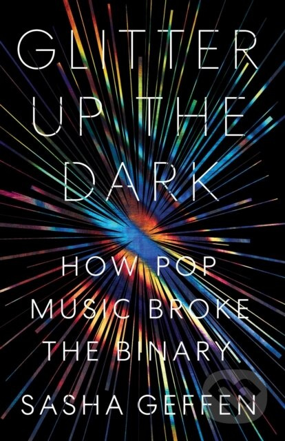 Glitter Up the Dark (How Pop Music Broke the Binary) - kniha z kategorie Humanitní a společenské vědy