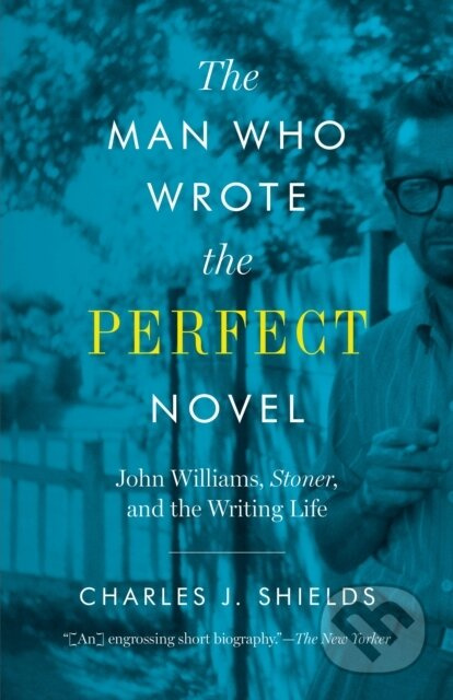 The Man Who Wrote the Perfect Novel (John Williams, Stoner, and the Writing Life) - kniha z kategorie Životopisy, reportáže a myšlenky