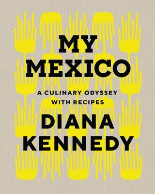 My Mexico, A Culinary Odyssey with Recipes University of Texas Press