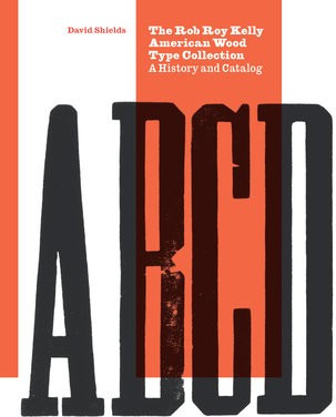 Rob Roy Kelly American Wood Type Collection, A History and Catalog University of Texas Press
