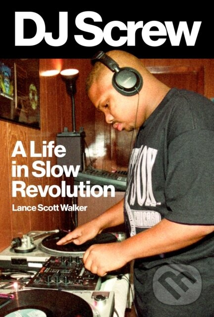 DJ Screw (A Life in Slow Revolution) - Lance Scott Walker - kniha z kategorie História