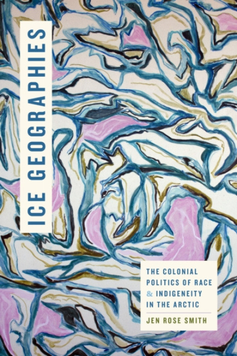 Duke University Press Ice Geographies - Smith, Jen Rose