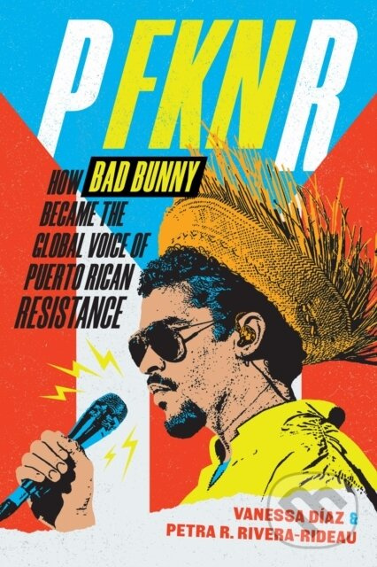 P FKN R (How Bad Bunny Became the Global Voice of Puerto Rican Resistance) - kniha z kategorie Sociológia