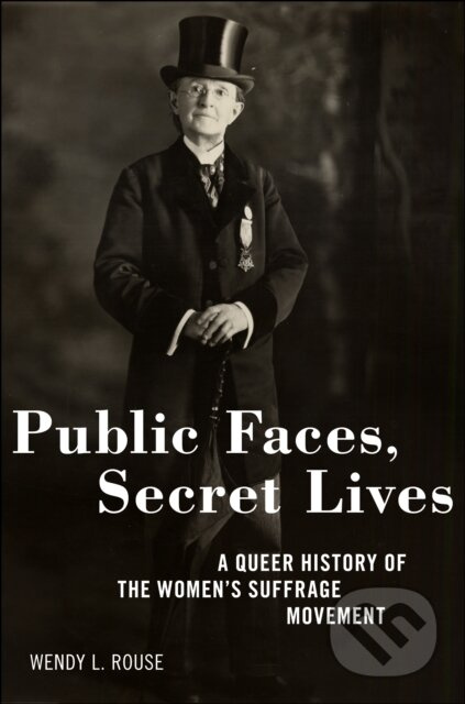 Public Faces, Secret Lives (A Queer History of the Women's Suffrage Movement) - kniha z kategorie Humanitní a společenské vědy