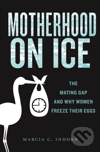 Motherhood on Ice (The Mating Gap and Why Women Freeze Their Eggs) - kniha z kategorie Psychologie
