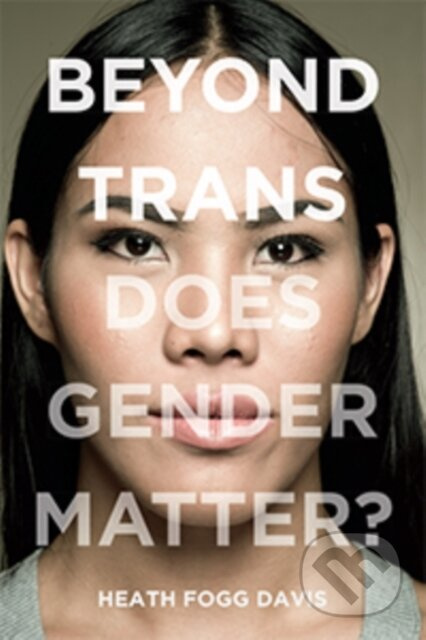 Beyond Trans (Does Gender Matter?) - Heath Fogg Davis - kniha z kategorie Humanitní a společenské vědy