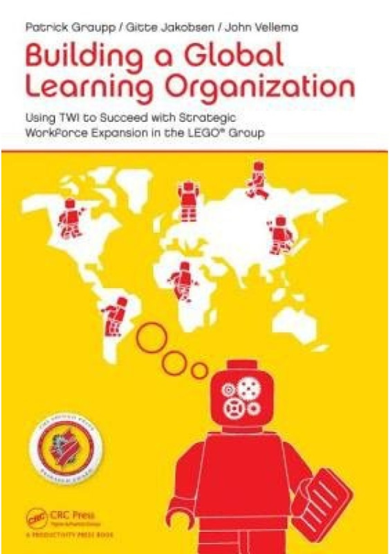 Building a Global Learning Organization, Using TWI to Succeed with Strategic Workforce Expansion in the LEGO Group Apple Academic Press Inc.