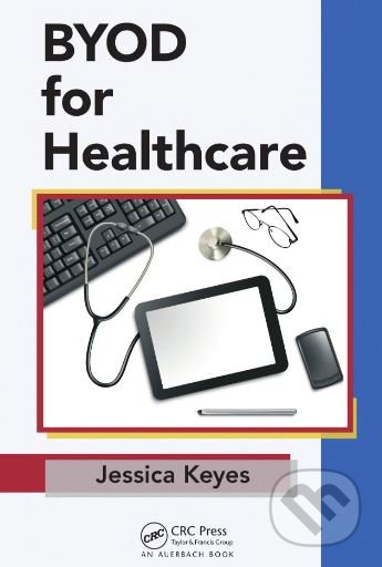 BYOD for Healthcare - Jessica Keyes - kniha z kategorie Veřejné zdravotnictví a pracovní lékařství
