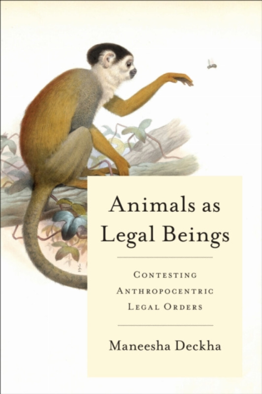 Animals as Legal Beings - Maneesha Deckha