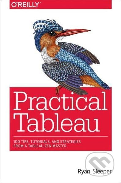 Practical Tableau (100 Tips, Tutorials, and Strategies from a Tableau Zen Master) - kniha z kategorie Počítače a internet