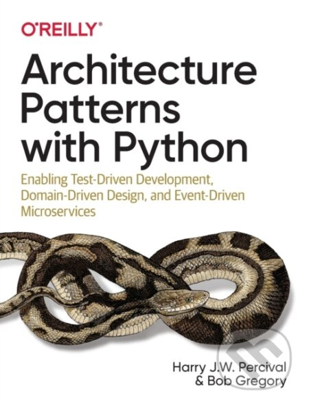 Architecture Patterns with Python (Enabling Test-Driven Development, Domain-Driven Design, and Event-Driven Microservices) - kniha z kategorie…
