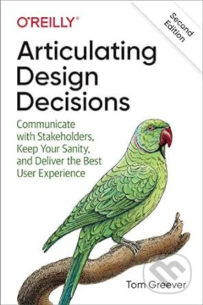 Articulating Design Decisions (Communicate with Stakeholders, Keep Your Sanity, and Deliver the Best User Experience) - kniha z kategorie Design