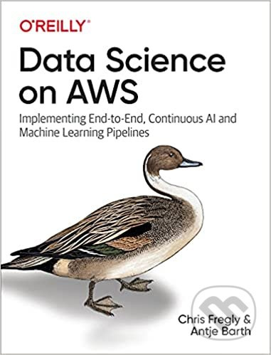 Data Science on AWS (Implementing End-to-End, Continuous AI and Machine Learning Pipelines) - kniha z kategorie Počítače a internet