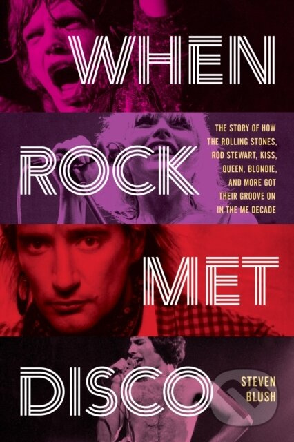 When Rock Met Disco (The Story of How The Rolling Stones, Rod Stewart, KISS, Queen, Blondie and More Got Their Groove On in the Me Decade) - kniha z…