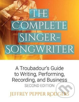 The Complete Singer-Songwriter (A Troubadour's Guide to Writing, Performing, Recording and Business) - kniha z kategorie Hudba