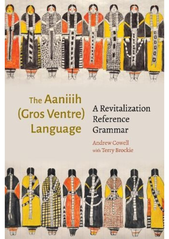 Aaniiih (Gros Ventre) Language, A Revitalization Reference Grammar University of Nebraska Press