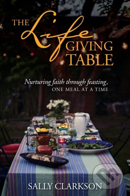 The Lifegiving Table (Nurturing Faith through Feasting, One Meal at a Time) - kniha z kategorie Kresťanstvo