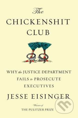 The Chickenshit Club (Why the Justice Department Fails to Prosecute Executives) - kniha z kategorie Podnikání