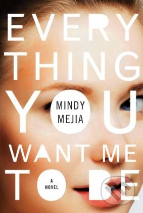 Everything You Want Me to Be - Mindy Mejia - kniha z kategorie Thrillery