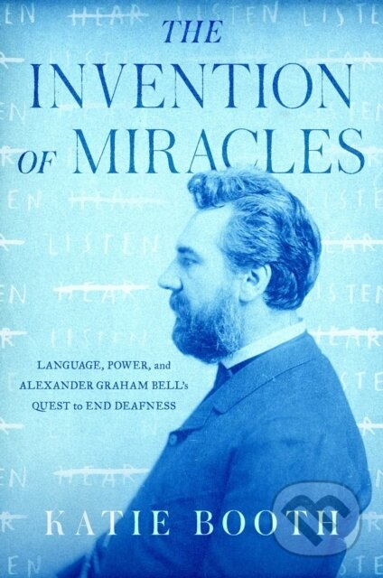 The Invention of Miracles (Language, Power, and Alexander Graham Bell's Quest to End Deafness) - kniha z kategorie Životopisy, reportáže a myšlenky