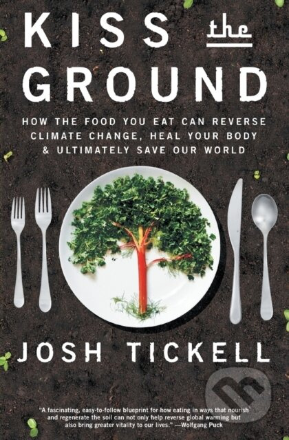 Kiss the Ground (How the Food You Eat Can Reverse Climate Change, Heal Your Body & Ultimately Save Our World) - kniha z kategorie Humanitní a…
