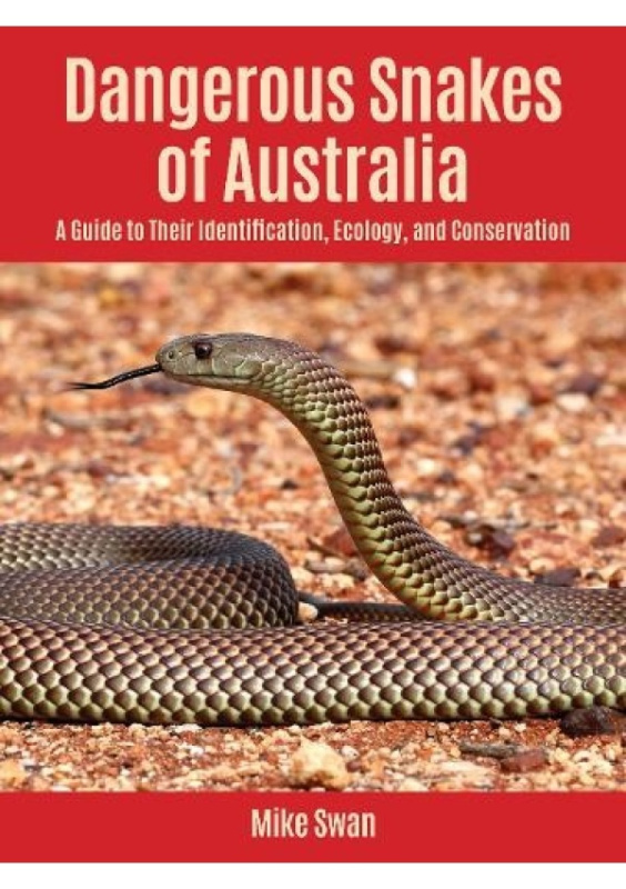 Dangerous Snakes of Australia, A Guide to Their Identification, Ecology, and Conservation Cornell University Press