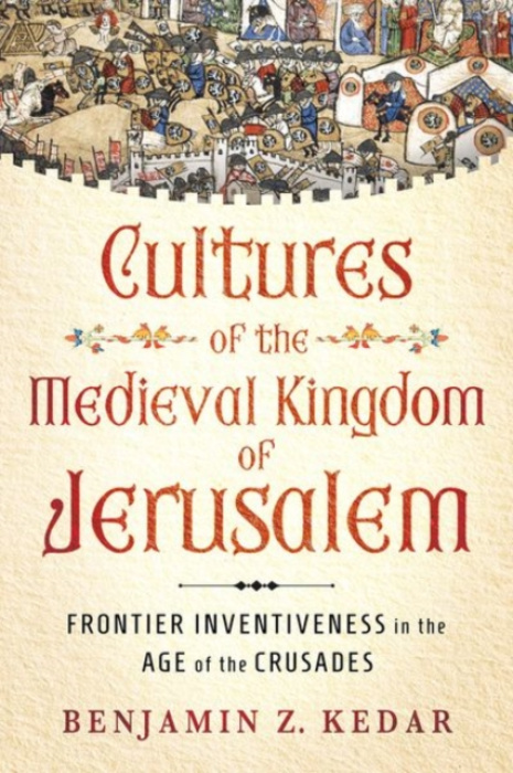 Cornell University Press Cultures of the Medieval Kingdom of Jerusalem - Kedar, Benjamin Z.