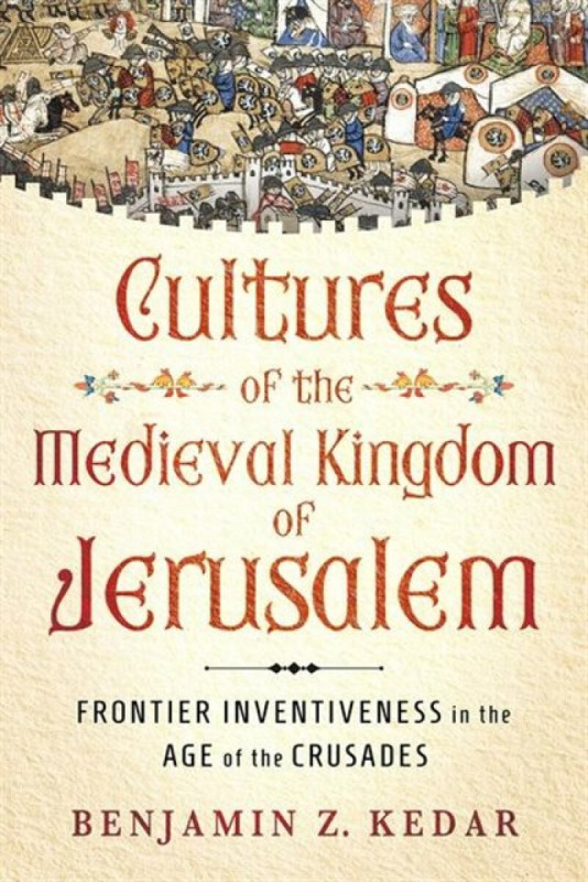 Cornell University Press Cultures of the Medieval Kingdom of Jerusalem - Kedar, Benjamin Z.