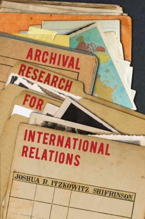 Cornell University Press Archival Research for International Relations - Shifrinson, Joshua R. Itzkowitz