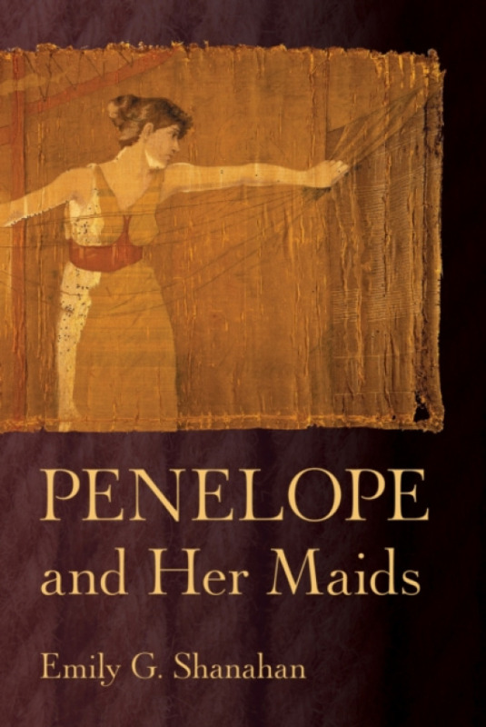 Cornell University Press Penelope and Her Maids - Shanahan, Emily G.