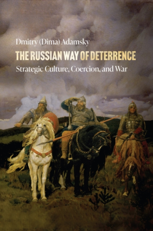 Russian Way of Deterrence, Strategic Culture, Coercion, and War Stanford University Press