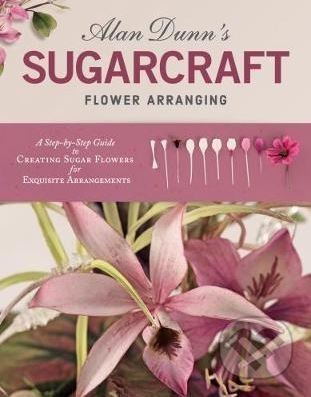 Alan Dunn's Sugarcraft Flower Arranging - Alan Dunn - kniha z kategorie Kuchařky
