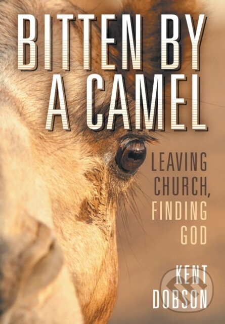 Bitten By a Camel (Leaving Church, Finding God) - Kent Dobson - kniha z kategorie Náboženstvo a ezoterika