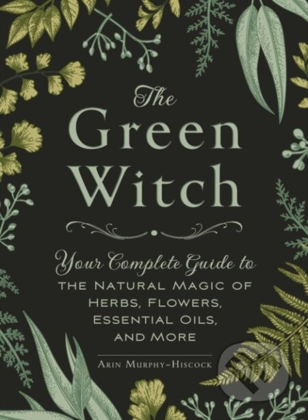 The Green Witch (Your Complete Guide to the Natural Magic of Herbs, Flowers, Essential Oils, and More) - kniha z kategorie Zdraví a životní styl